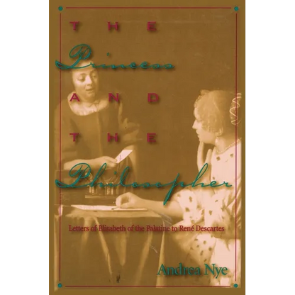 The Princess and the Philosopher: Letters of Elisabeth of the Palatine to Renz Descartes - Paperback