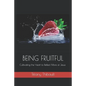Being Fruitful: Cultivating the Heart to Reflect More of Jesus - Paperback
