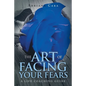 The Art of Facing Your Fears: A Life Coaching Guide - Paperback