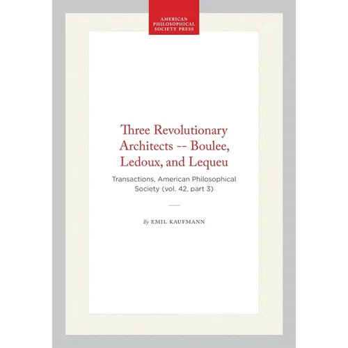 Three Revolutionary Architects -- Boulee, Ledoux, and Lequeu: Transactions, American Philosophical Society (Vol. 42, Part 3) - Paperback