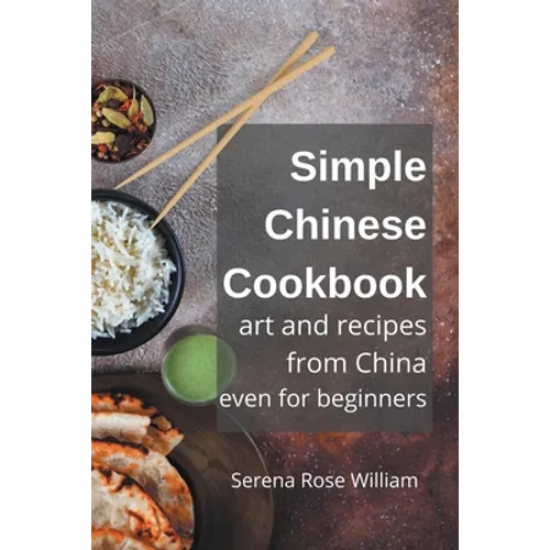 Simple Chinese Cookbook - Art and Recipes from China even for Beginners - Paperback