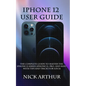 iPhone 12 User Guide: The Complete Guide to Master the iPhone 12 Series (iPhone 12, Pro, and Max) With Tips and Tricks For iOS 14 - Paperback