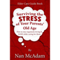 Surviving the STRESS of Your Parents' Old Age: How to Stay Organized, Loving, and Sane While Caring for Them - Paperback