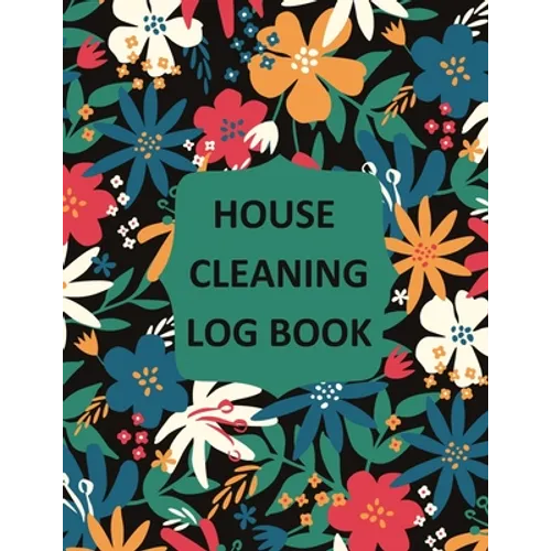 House Cleaning Log Book: Household Cleaning Checklist Notebook, Daily, Weekly, Monthly Cleaning Schedule Organizer, Tracker, And Planner - Paperback
