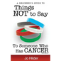 Things Not To Say To Someone Who Has Cancer - A Beginners Guide - Paperback
