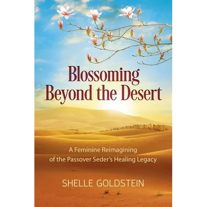 Blossoming Beyond the Desert: A Feminine Reimagining of the Passover Seder's Healing Legacy - Paperback