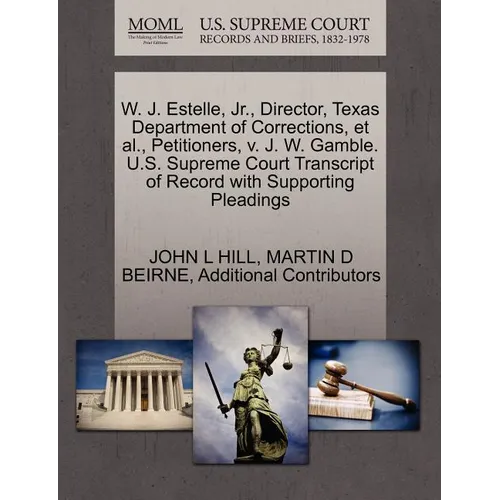 W. J. Estelle, JR., Director, Texas Department of Corrections, et al., Petitioners, V. J. W. Gamble. U.S. Supreme Court Transcript of Record with Supp - Paperback