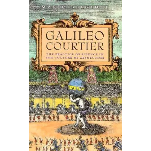 Galileo, Courtier: The Practice of Science in the Culture of Absolutism - Paperback