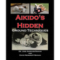Aikido's Hidden Ground Techniques - Paperback