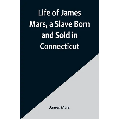 Life of James Mars, a Slave Born and Sold in Connecticut - Paperback