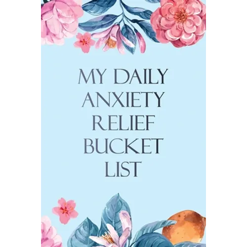 My Daily Anxiety Relief Bucket List: Bucket List for Anxiety and Mood Trackers With Anxiety Symptom Book, Starting and Ending Every Day With Gratitude - Paperback