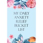 My Daily Anxiety Relief Bucket List: Bucket List for Anxiety and Mood Trackers With Anxiety Symptom Book, Starting and Ending Every Day With Gratitude - Paperback