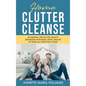 Home Clutter Cleanse: The Essential Step-by-Step Guide to Organizing your House, Office, and Life by Giving All Your Stuff a Home - Hardcover