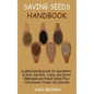 Saving Seeds Handbook: A Seed Saving Guide for Gardeners to Sow, Harvest, Clean, and Store Vegetable and Flower Seeds Plus Techniques To Get You Start - Hardcover