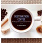 Destination Coffee: 60 Recipes from Around the World - Hardcover