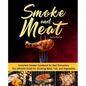 Smoke and Meat: Complete Smoker Cookbook for Real Pitmasters, The Ultimate Guide for Smoking Meat, Fish, and Vegetables - Paperback