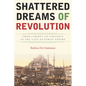 Shattered Dreams of Revolution: From Liberty to Violence in the Late Ottoman Empire - Hardcover