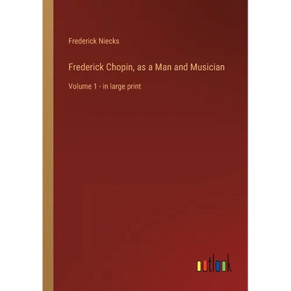 Frederick Chopin, as a Man and Musician: Volume 1 - in large print - Paperback