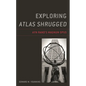 Exploring Atlas Shrugged: Ayn Rand's Magnum Opus - Hardcover