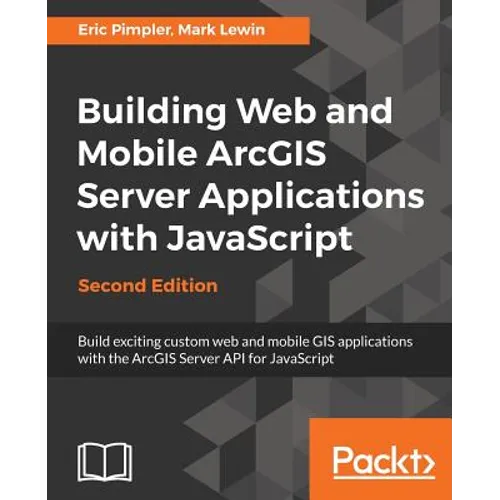 Building Web and Mobile ArcGIS Server Applications with JavaScript - Second Edition - Paperback