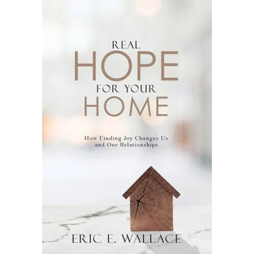 Real Hope For Your Home: How Finding Joy Changes us and our Relationships - Paperback