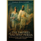 The Empires of Ancient Persia: The History and Legacy of the Achaemenids, Parthians, and Sassanids in Antiquity - Paperback