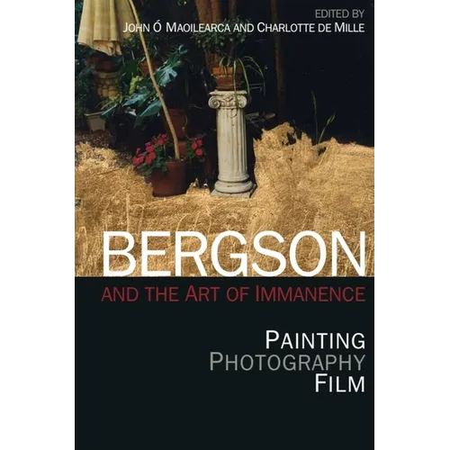 Bergson and the Art of Immanence: Painting, Photography, Film - Paperback