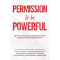 Permission to be Powerful: How to Stop Playing Small, Claim Your Desires and Step into the Fullness of Who You Were Born to Be - Paperback