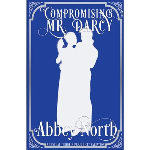 Compromising Mr. Darcy: A Steamy "Pride & Prejudice" Variation - Paperback