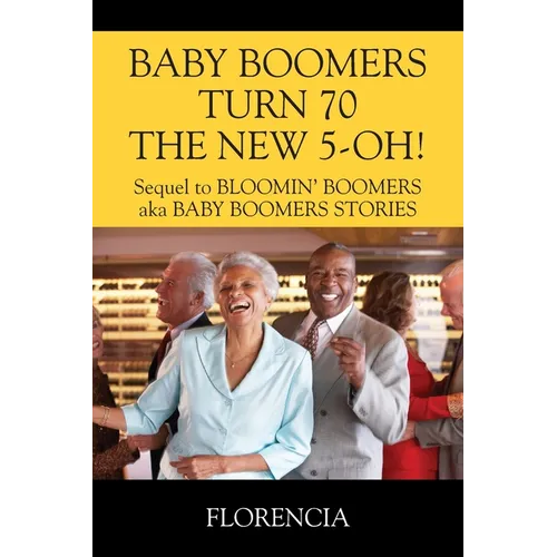 BABY BOOMERS TURN 70 THE NEW 5-OH! Sequel to BLOOMIN' BOOMERS aka BABY BOOMERS STORIES - Paperback