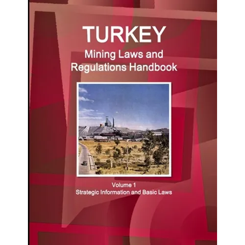 Turkey Mining Laws and Regulations Handbook Volume 1 Strategic Information and Basic Laws - Paperback