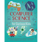 Computer Science for Curious Kids: An Illustrated Introduction to Software Programming, Artificial Intelligence, Cyber-Security--And More! - Hardcover