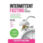 Intermittent Fasting for Women: A Guide to Creating a Sustainable, Long-Term Lifestyle for Weight Loss and Better Health! Includes How to Start, 16:8, - Hardcover