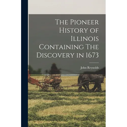 The Pioneer History of Illinois Containing The Discovery in 1673 - Paperback