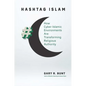 Hashtag Islam: How Cyber-Islamic Environments Are Transforming Religious Authority - Paperback