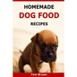 Homemade Dog Food Recipes: Healthy & Delicious Homemade Dog Food Recipes - Paperback