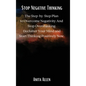Stop Negative Thinking: The Step-by-Step Plan to Overcome Negativity And Stop Overthinking. Declutter Your Mind and Start Thinking Positively Now. - Hardcover