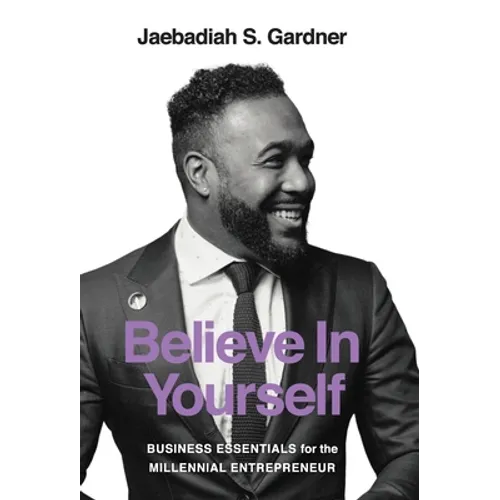 Believe In Yourself: Business Essentials For The Millennial Entrepreneur - Hardcover