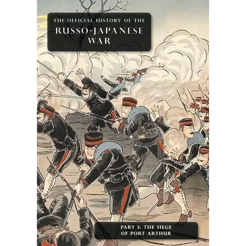 The Official History of the Russo-Japanese War: Part 3: The Siege of Port Arthur - Paperback