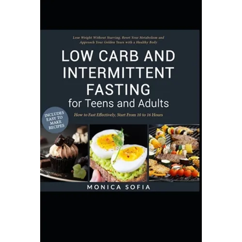 Low Carb and Intermittent Fasting for Teens and Adults: A Beginner's Guide to Losing Weight, Boost Metabolism, Rejuvenate Body, and Delay Ageing the H - Paperback