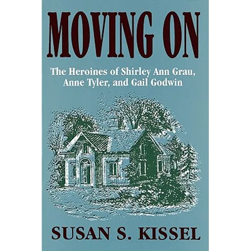 Moving On: The Heroines of Shirley Ann Grau, Anne Tyler, and Gail Godwin - Paperback
