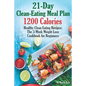 21-Day Clean-Eating Meal Plan - 1200 Calories: Healthy Clean Eating Recipes: The 3-Week Weight Loss Cookbook for Beginners - Paperback