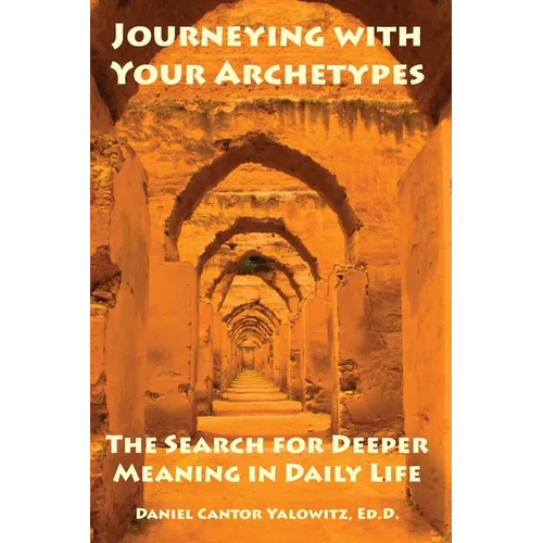Journeying with Your Archetypes: The Search for Deeper Meaning in Daily Life - Paperback