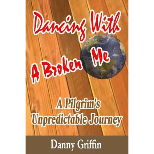 Dancing With A Broken Me: A Pilgrim's Unpredictable Journey - Paperback