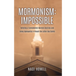 Mormonism: IMPOSSIBLE: : Refuting a Fundamental Mormon Doctrine and Using Apologetics to Reach the Latter-Day Saints - Hardcover