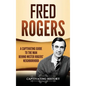 Fred Rogers: A Captivating Guide to the Man Behind Mister Rogers' Neighborhood - Hardcover
