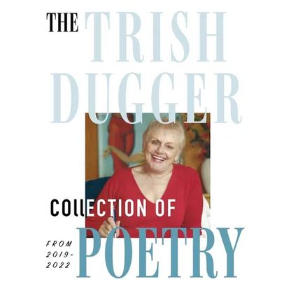 The Trish Dugger Collection of Poetry: From 2019-2022 - Hardcover