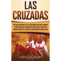 Las Cruzadas: Una guía fascinante de las expediciones militares durante la Edad Media que partieron de Europa con el objetivo de lib - Hardcover