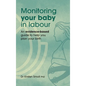 Monitoring Your Baby in Labour: An Evidence-Based Guide to Help Plan Your Birth - Hardcover