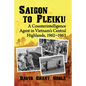 Saigon to Pleiku: A Counterintelligence Agent in Vietnam's Central Highlands, 1962‒1963 - Paperback